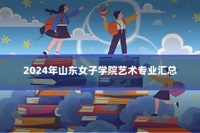 2024年山东女子学院艺术专业汇总