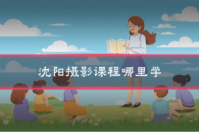 沈阳摄影课程哪里学