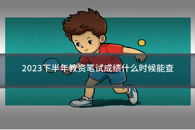 2023下半年教资笔试成绩什么时候能查