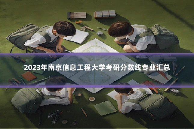 2023年南京信息工程大学考研分数线专业汇总