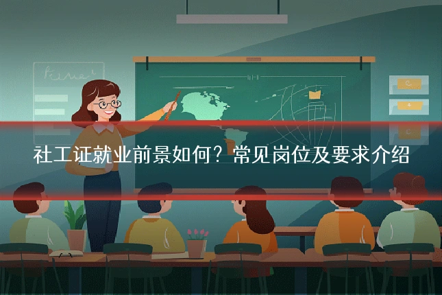 社工证就业前景如何？常见岗位及要求介绍