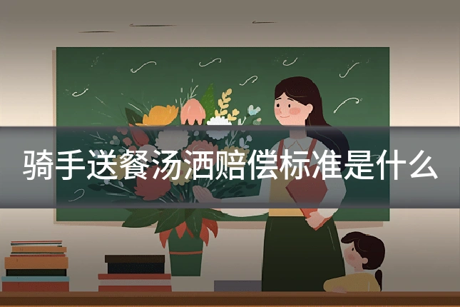 骑手送餐汤洒赔偿标准是什么