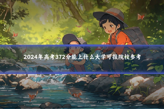 2024年高考372分能上什么大学可报院校参考