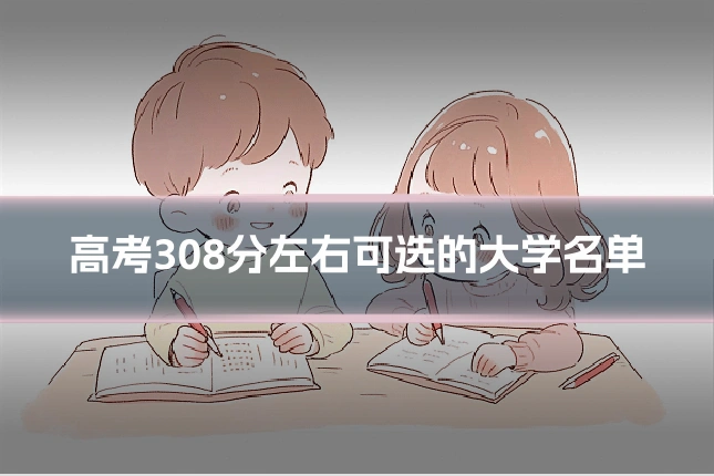 高考308分左右可选的大学名单