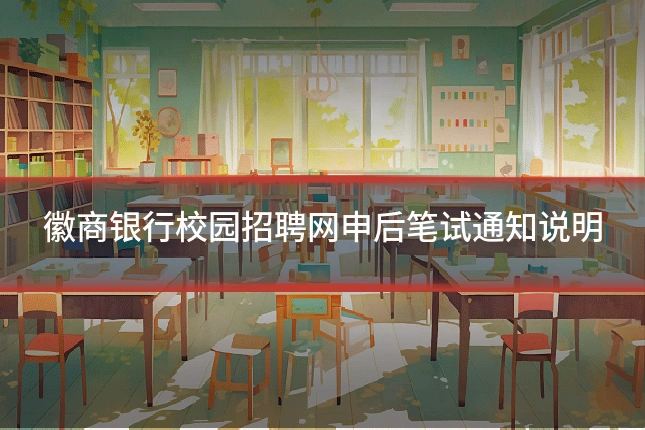 徽商银行校园招聘网申后笔试通知说明