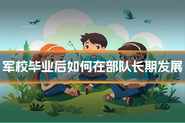 军校毕业后如何在部队长期发展