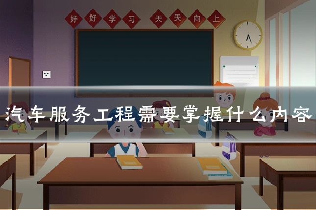 汽车服务工程需要掌握什么内容