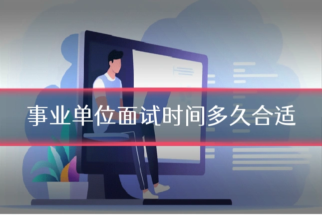 事业单位面试时间多久合适