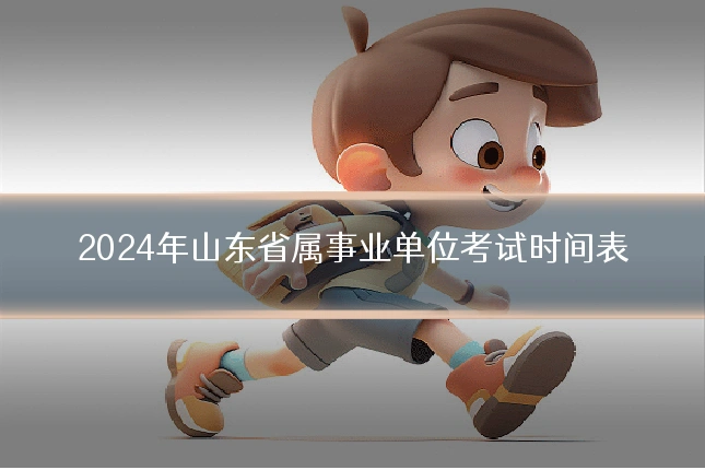 2024年山东省属事业单位考试时间表