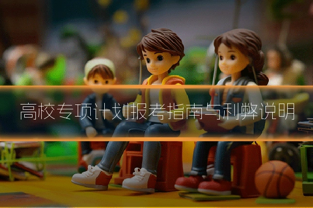 高校专项计划报考指南与利弊说明