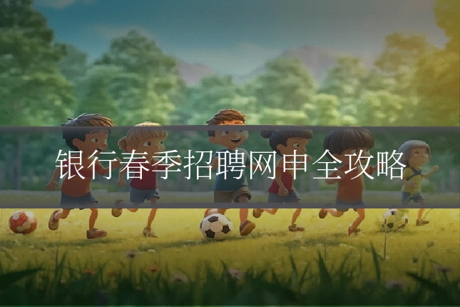 银行春季招聘网申全攻略