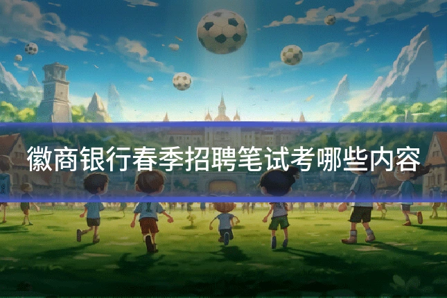 徽商银行春季招聘笔试考哪些内容
