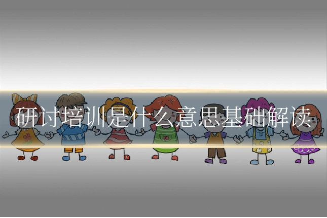 研讨培训是什么意思基础解读