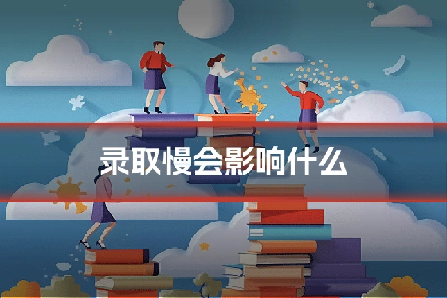 录取慢会影响什么