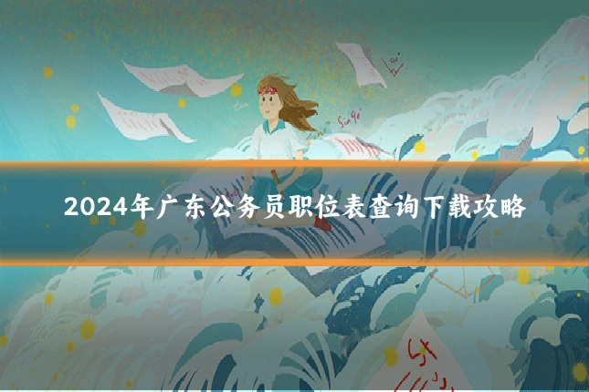 2024年广东公务员职位表查询下载攻略
