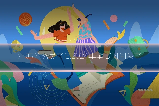 江苏公务员考试2024年笔试时间参考