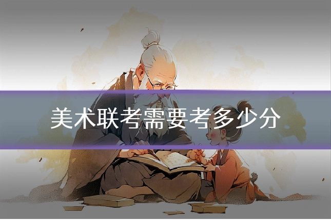 美术联考需要考多少分