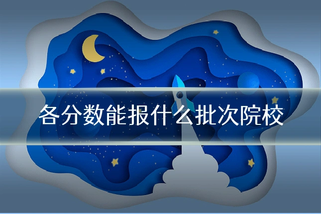 各分数能报什么批次院校