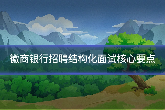 徽商银行招聘结构化面试核心要点