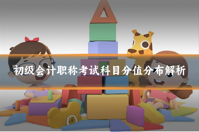 初级会计职称考试科目分值分布解析