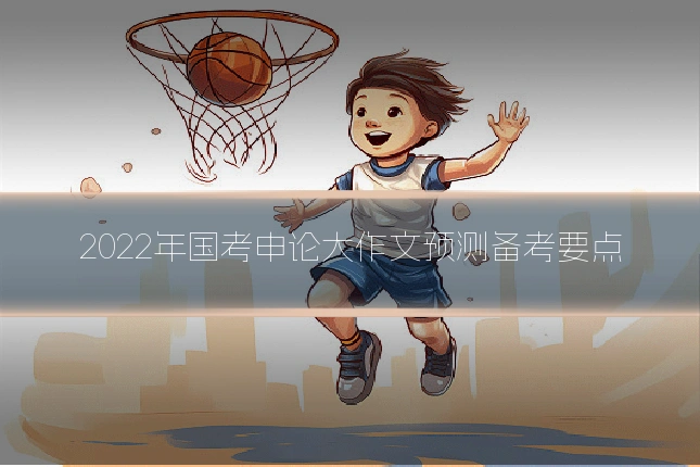 2022年国考申论大作文预测备考要点