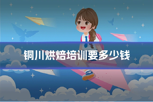铜川烘焙培训要多少钱