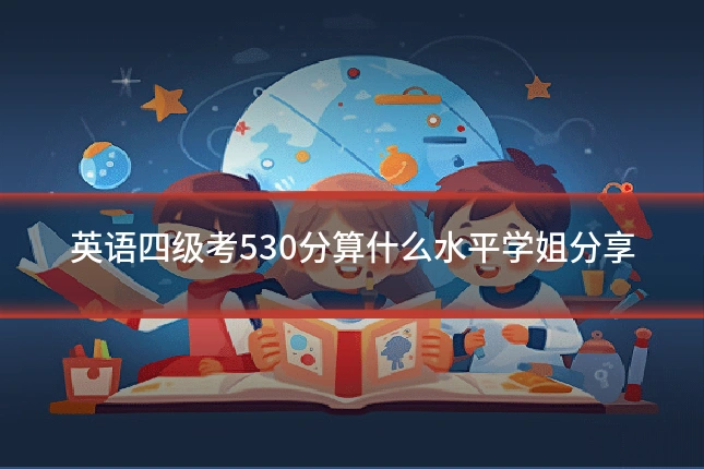 英语四级考530分算什么水平学姐分享