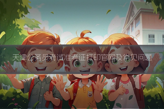 天津公务员考试准考证打印官网及常见问题