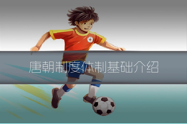 唐朝制度体制基础介绍