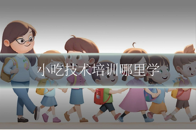 小吃技术培训哪里学