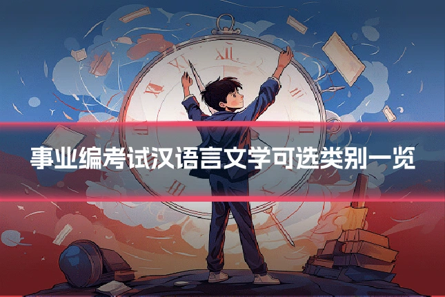 事业编考试汉语言文学可选类别一览