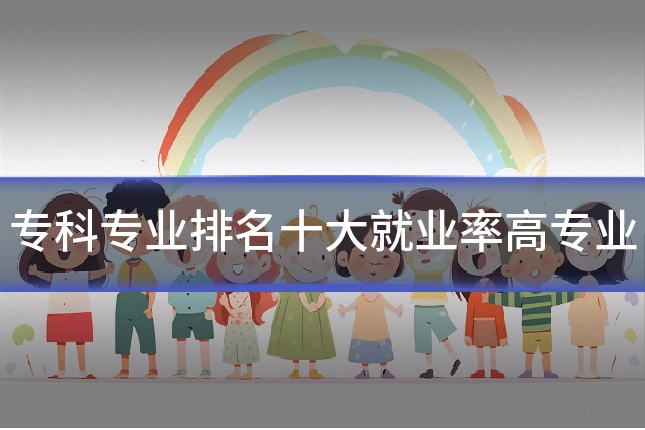 专科专业排名十大就业率高专业