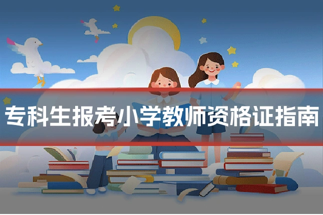 专科生报考小学教师资格证指南