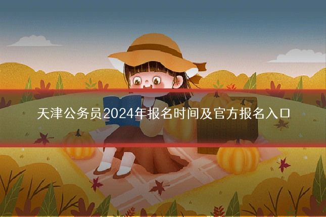 天津公务员2024年报名时间及官方报名入口