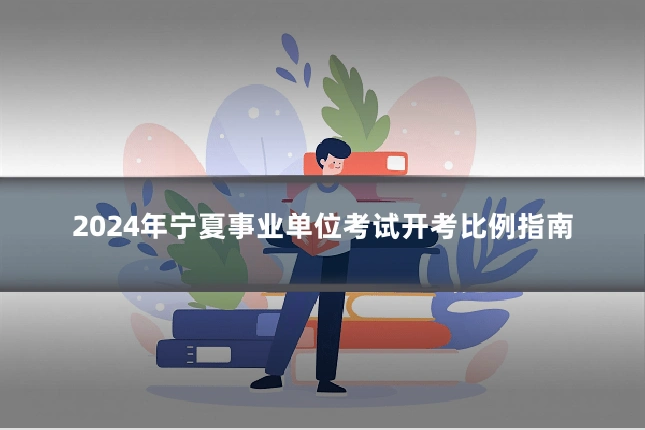 2024年宁夏事业单位考试开考比例指南