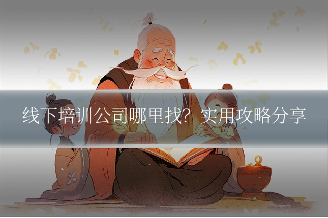 线下培训公司哪里找？实用攻略分享
