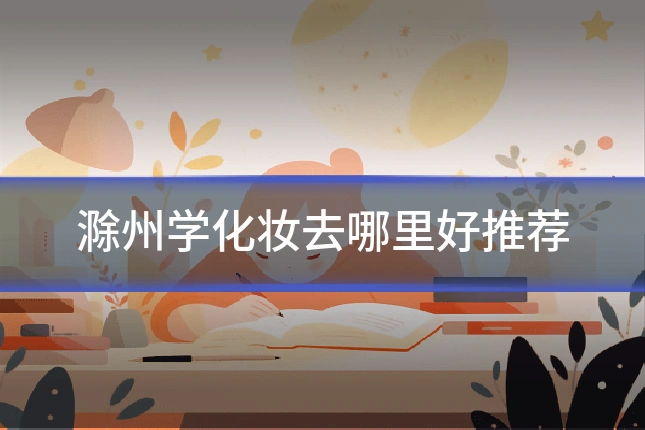 滁州学化妆去哪里好推荐