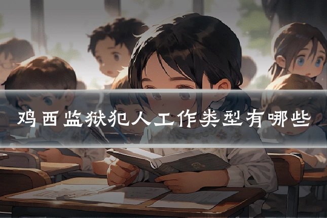 鸡西监狱犯人工作类型有哪些