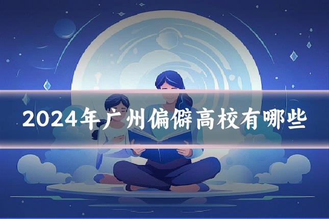 2024年广州偏僻高校有哪些