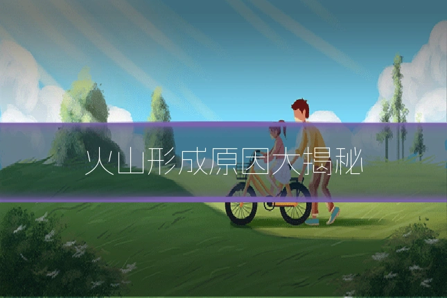 火山形成原因大揭秘
