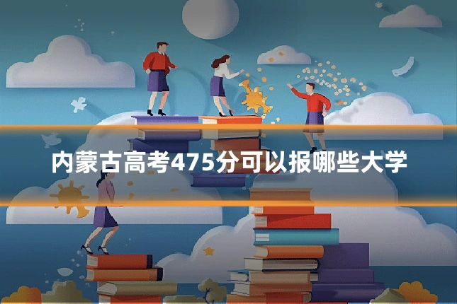 内蒙古高考475分可以报哪些大学