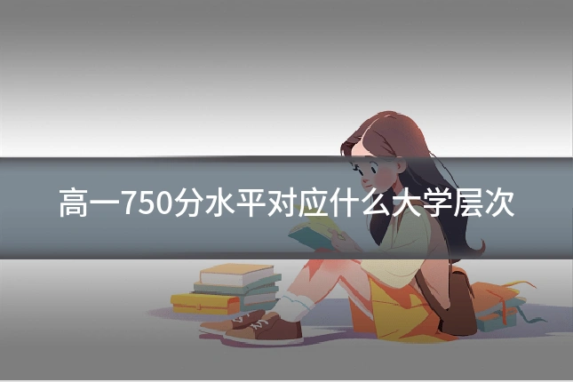 高一750分水平对应什么大学层次