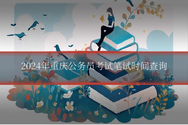 2024年重庆公务员考试笔试时间查询