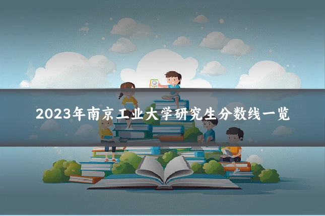 2023年南京工业大学研究生分数线一览