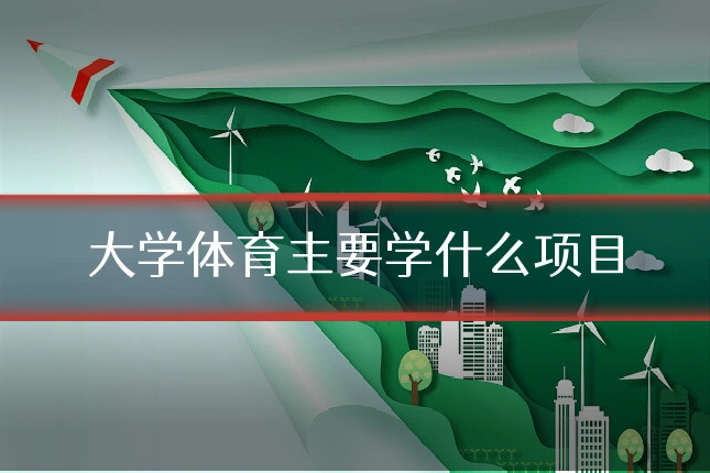 大学体育主要学什么项目