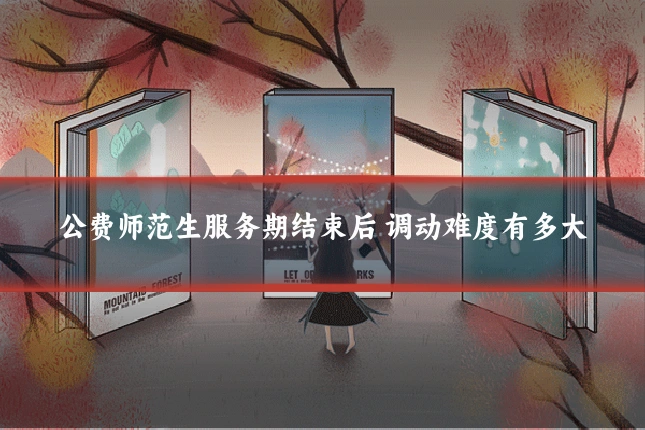 公费师范生服务期结束后 调动难度有多大