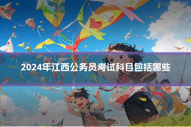 2024年江西公务员考试科目包括哪些