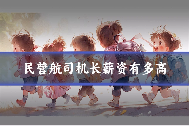 民营航司机长薪资有多高