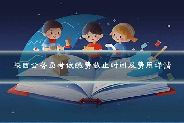 陕西公务员考试缴费截止时间及费用详情