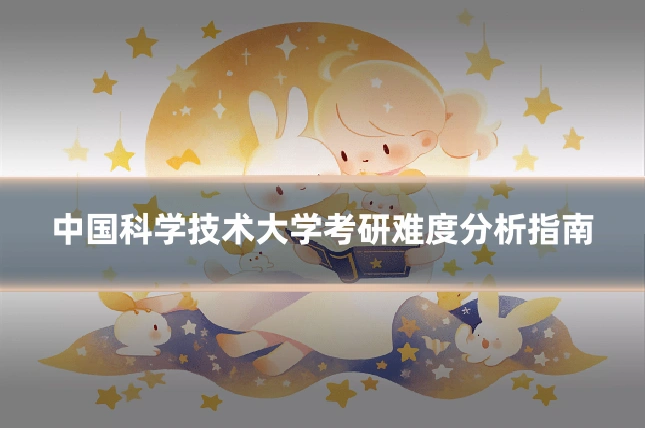 中国科学技术大学考研难度分析指南